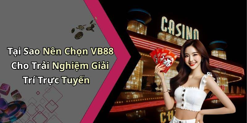 Tại Sao Nên Chọn VB88 Cho Trải Nghiệm Giải Trí Trực Tuyến