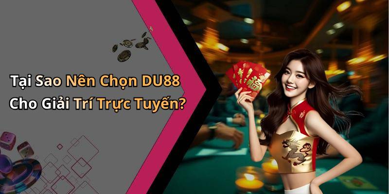 Tại Sao Nên Chọn DU88 Cho Giải Trí Trực Tuyến?