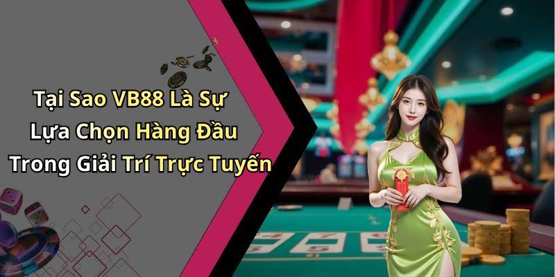 Tại Sao VB88 Là Sự Lựa Chọn Hàng Đầu Trong Giải Trí Trực Tuyến
