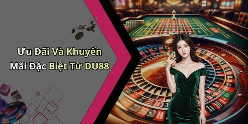 Ưu Đãi Và Khuyến Mãi Đặc Biệt Từ DU88
