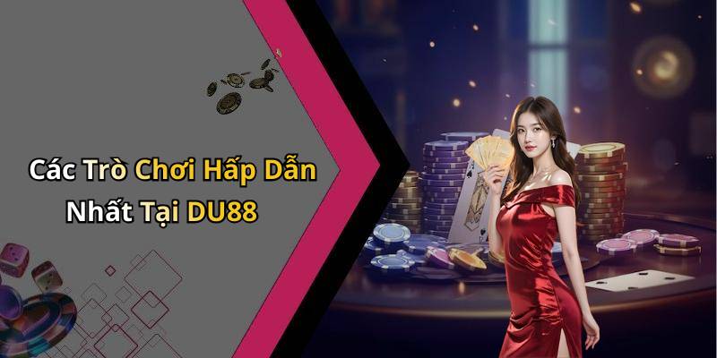 Các Trò Chơi Hấp Dẫn Nhất Tại DU88