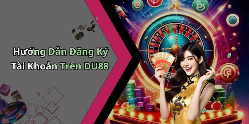 Hướng Dẫn Đăng Ký Tài Khoản Trên DU88