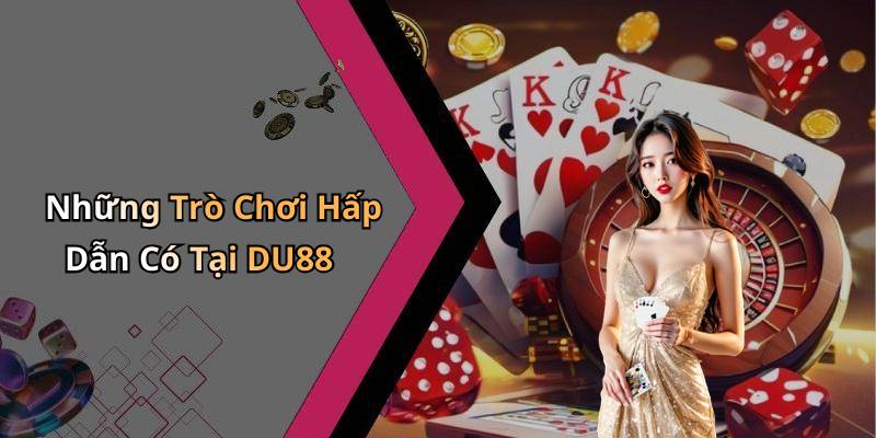 Những Trò Chơi Hấp Dẫn Có Tại DU88