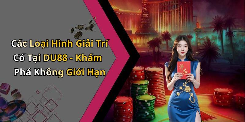 Các Loại Hình Giải Trí Có Tại DU88 - Khám Phá Không Giới Hạn
