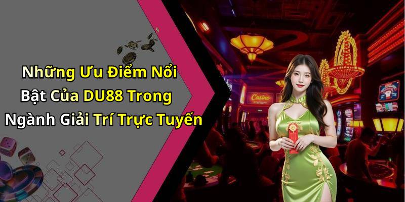 Những Ưu Điểm Nổi Bật Của DU88 Trong Ngành Giải Trí Trực Tuyến