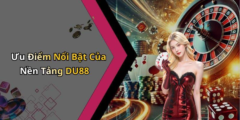 Ưu Điểm Nổi Bật Của Nền Tảng DU88