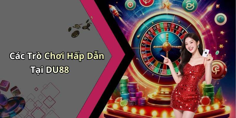 Các Trò Chơi Hấp Dẫn Tại DU88