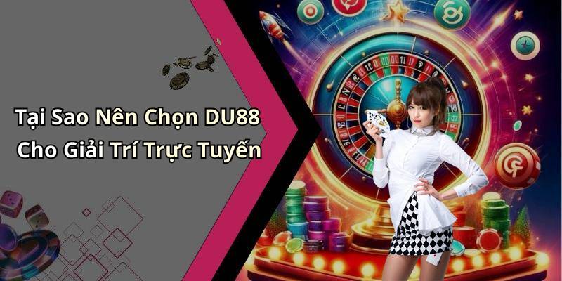 Tại Sao Nên Chọn DU88 Cho Giải Trí Trực Tuyến