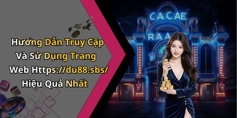 Hướng Dẫn Truy Cập Và Sử Dụng Trang Web Https://du88.sbs/ Hiệu Quả Nhất