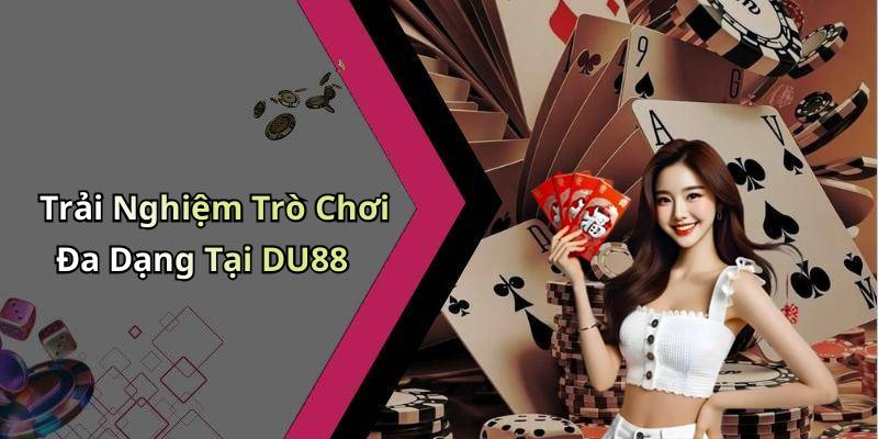 Trải Nghiệm Trò Chơi Đa Dạng Tại DU88