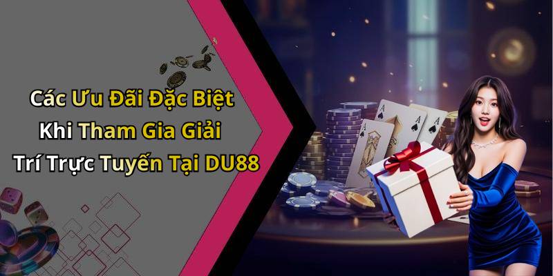 Các Ưu Đãi Đặc Biệt Khi Tham Gia Giải Trí Trực Tuyến Tại DU88