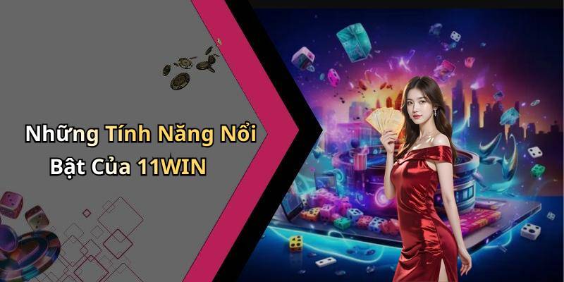 Những Tính Năng Nổi Bật Của 11WIN