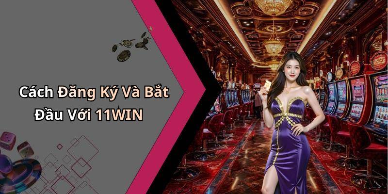 Cách Đăng Ký Và Bắt Đầu Với 11WIN