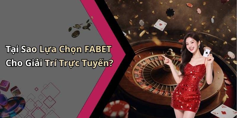 Tại Sao Lựa Chọn FABET Cho Giải Trí Trực Tuyến?
