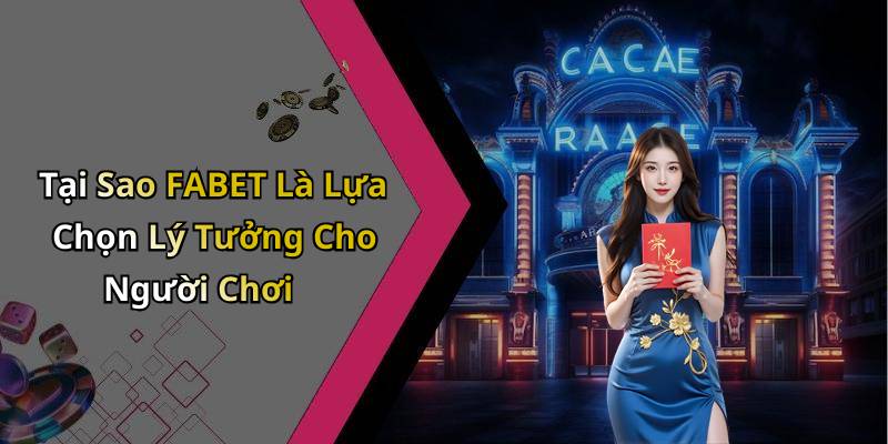 Tại Sao FABET Là Lựa Chọn Lý Tưởng Cho Người Chơi