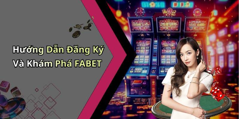 Hướng Dẫn Đăng Ký Và Khám Phá FABET