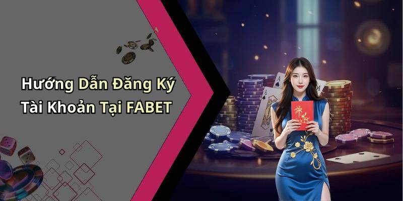 Hướng Dẫn Đăng Ký Tài Khoản Tại FABET