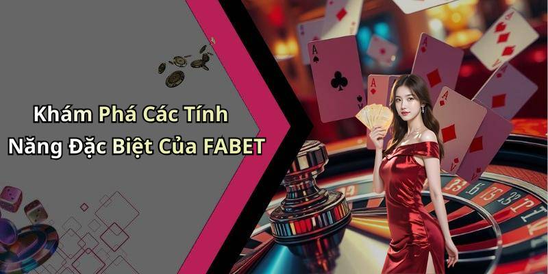 Khám Phá Các Tính Năng Đặc Biệt Của FABET