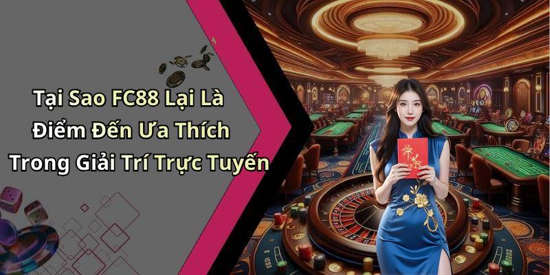 Tại Sao FC88 Lại Là Điểm Đến Ưa Thích Trong Giải Trí Trực Tuyến