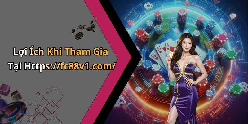 Lợi Ích Khi Tham Gia Tại Https://fc88v1.com/