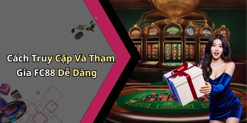 Cách Truy Cập Và Tham Gia FC88 Dễ Dàng