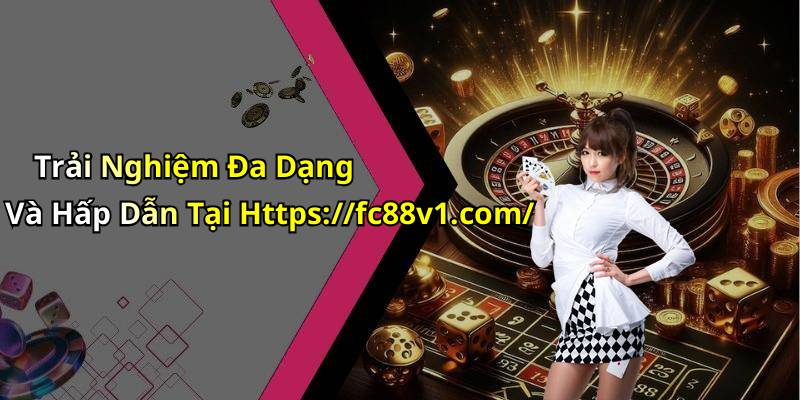 Trải Nghiệm Đa Dạng Và Hấp Dẫn Tại Https://fc88v1.com/