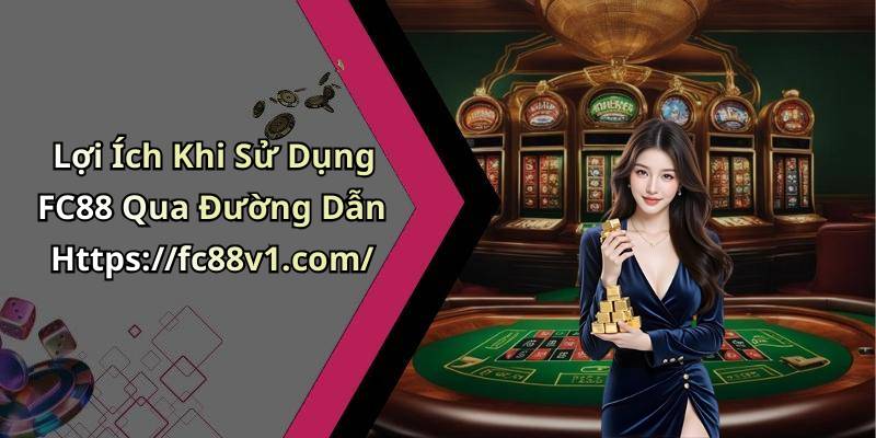 Lợi Ích Khi Sử Dụng FC88 Qua Đường Dẫn Https://fc88v1.com/