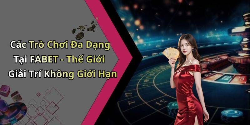 Các Trò Chơi Đa Dạng Tại FABET - Thế Giới Giải Trí Không Giới Hạn