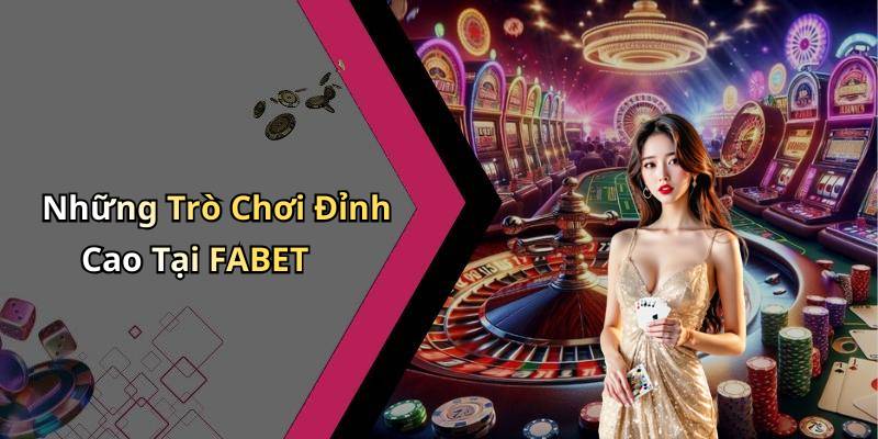 Những Trò Chơi Đỉnh Cao Tại FABET