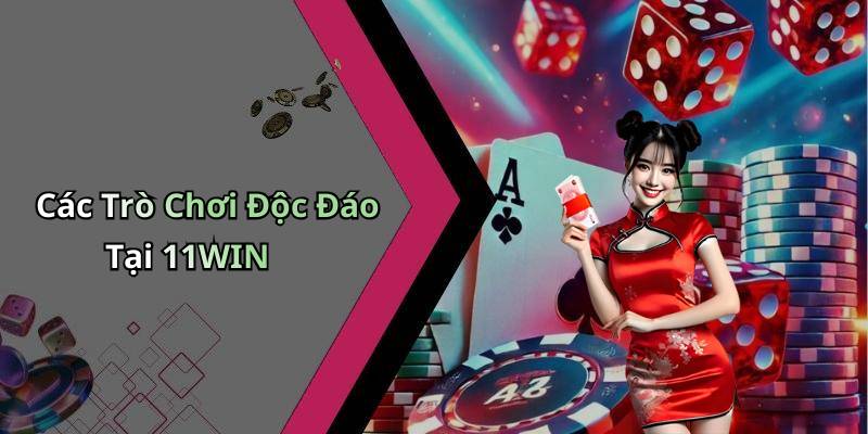 Các Trò Chơi Độc Đáo Tại 11WIN