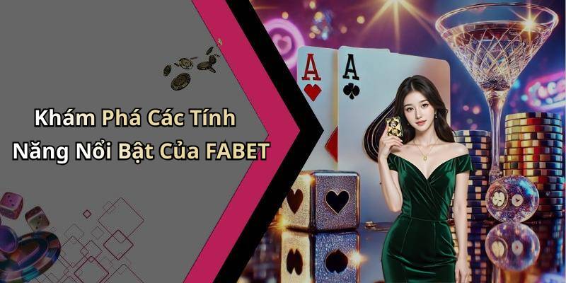 Khám Phá Các Tính Năng Nổi Bật Của FABET