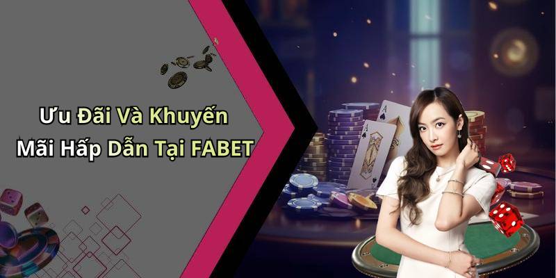 Ưu Đãi Và Khuyến Mãi Hấp Dẫn Tại FABET