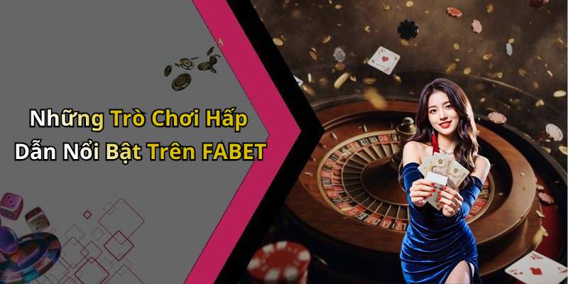 Những Trò Chơi Hấp Dẫn Nổi Bật Trên FABET