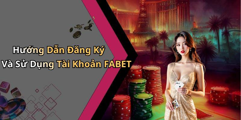 Hướng Dẫn Đăng Ký Và Sử Dụng Tài Khoản FABET