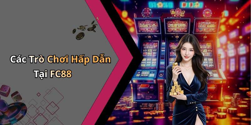 Các Trò Chơi Hấp Dẫn Tại FC88