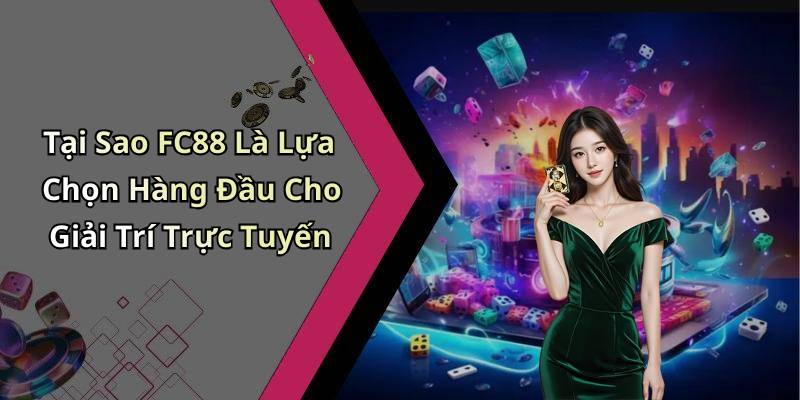 Tại Sao FC88 Là Lựa Chọn Hàng Đầu Cho Giải Trí Trực Tuyến