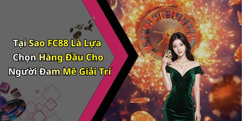 Tại Sao FC88 Là Lựa Chọn Hàng Đầu Cho Người Đam Mê Giải Trí