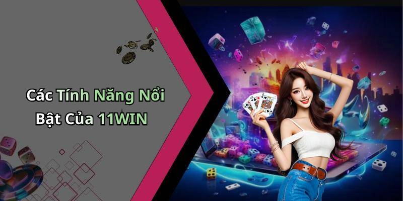 Các Tính Năng Nổi Bật Của 11WIN