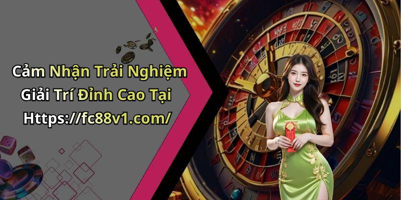 Cảm Nhận Trải Nghiệm Giải Trí Đỉnh Cao Tại Https://fc88v1.com/