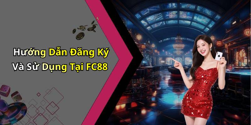 Hướng Dẫn Đăng Ký Và Sử Dụng Tại FC88