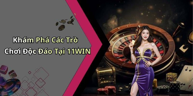 Khám Phá Các Trò Chơi Độc Đáo Tại 11WIN