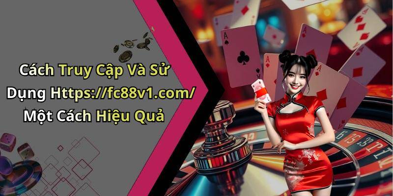 Cách Truy Cập Và Sử Dụng Https://fc88v1.com/ Một Cách Hiệu Quả