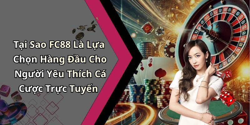Tại Sao FC88 Là Lựa Chọn Hàng Đầu Cho Người Yêu Thích Cá Cược Trực Tuyến