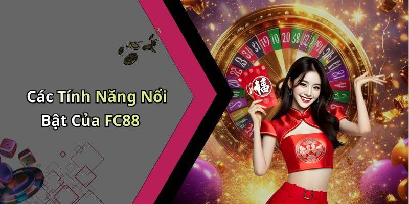 Các Tính Năng Nổi Bật Của FC88