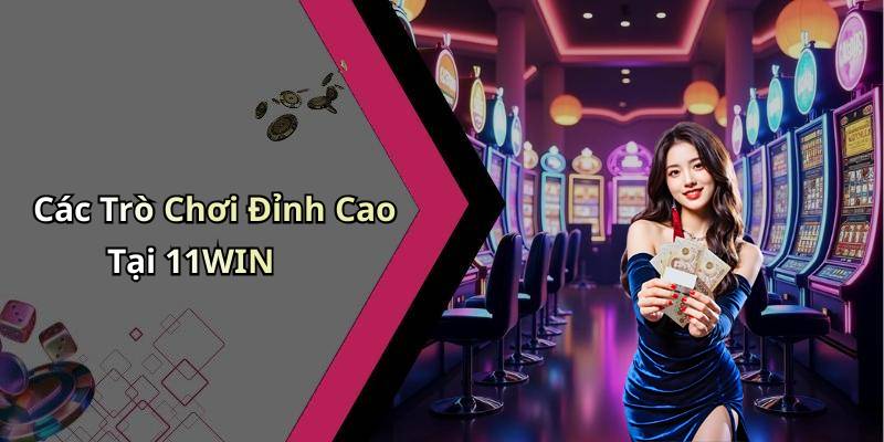 Các Trò Chơi Đỉnh Cao Tại 11WIN
