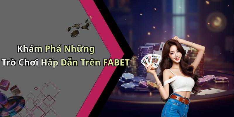 Khám Phá Những Trò Chơi Hấp Dẫn Trên FABET