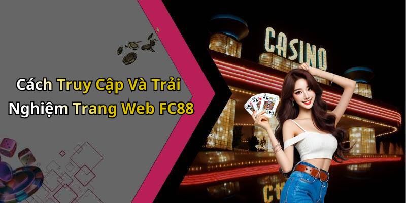 Cách Truy Cập Và Trải Nghiệm Trang Web FC88