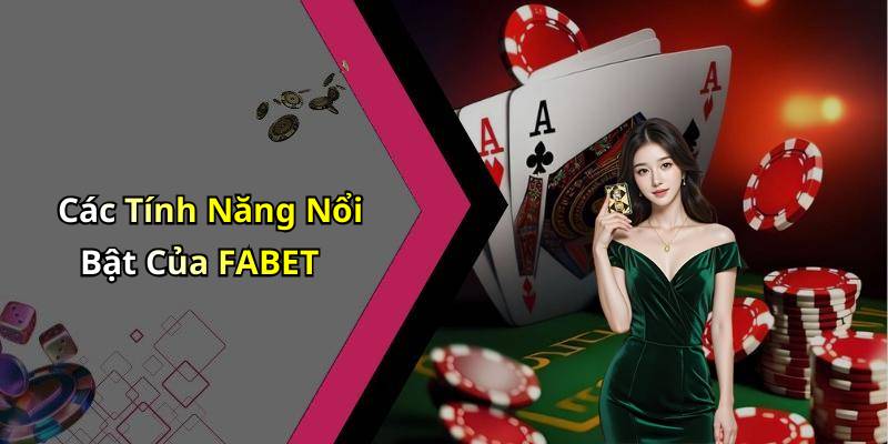 Các Tính Năng Nổi Bật Của FABET