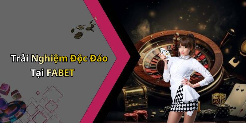 Trải Nghiệm Độc Đáo Tại FABET