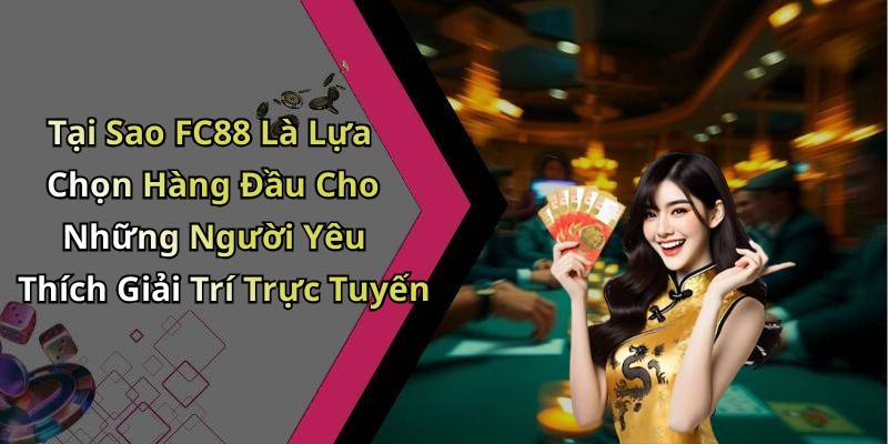 Tại Sao FC88 Là Lựa Chọn Hàng Đầu Cho Những Người Yêu Thích Giải Trí Trực Tuyến